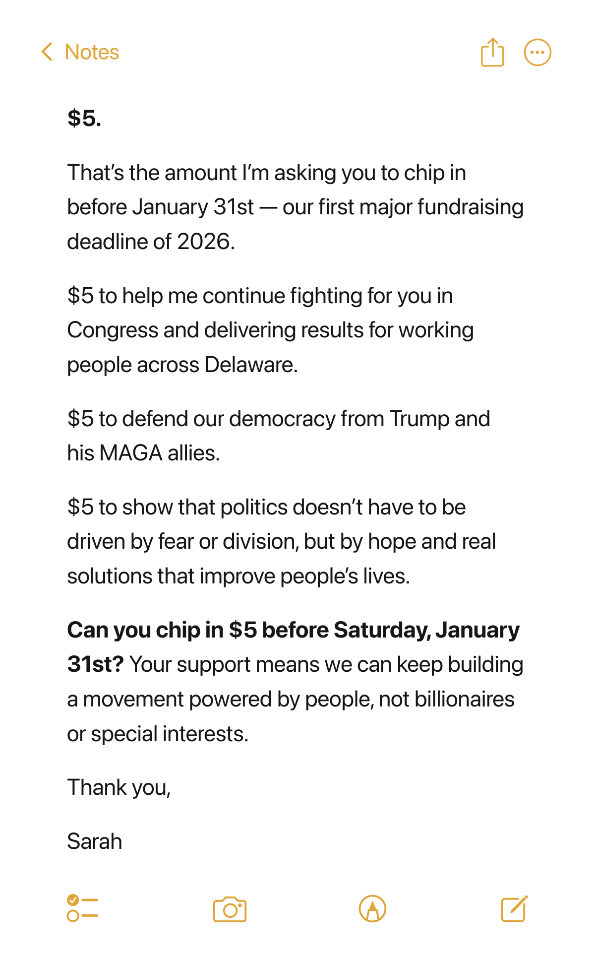 $5. That’s the amount I’m asking you to chip in before January 31st — our first major fundraising deadline of 2026.$5 to help me continue fighting for you in Congress and delivering results for working people across Delaware.$5 to defend our democracy from Trump and his MAGA allies.$5 to show that politics doesn’t have to be driven by fear or division, but by hope and real solutions that improve people’s lives.Can you chip in $5 before Saturday, January 31st? Your support means we can keep building a movement powered by people, not billionaires or special interests.Thank you,Sarah